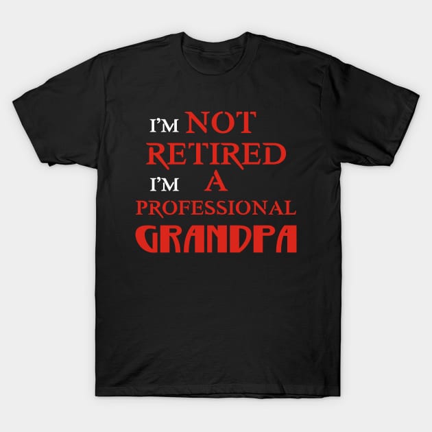 I'm Not Retired, I'm A Professional Grandpa T-Shirt T-Shirt by TyNyBeauty